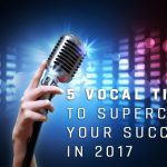 5 Vocal Tips To Supercharge Your Success in 2017